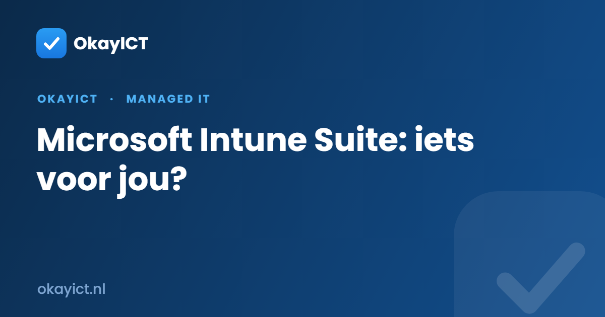 Microsoft Intune Suite: iets voor jou?